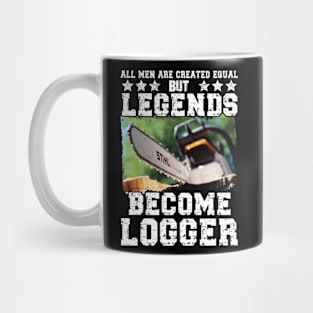 All Men Created Equal But Legends Become Logger Mug